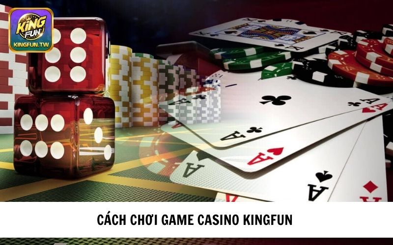 Giới thiệu cách chơi Casino KINGFUN